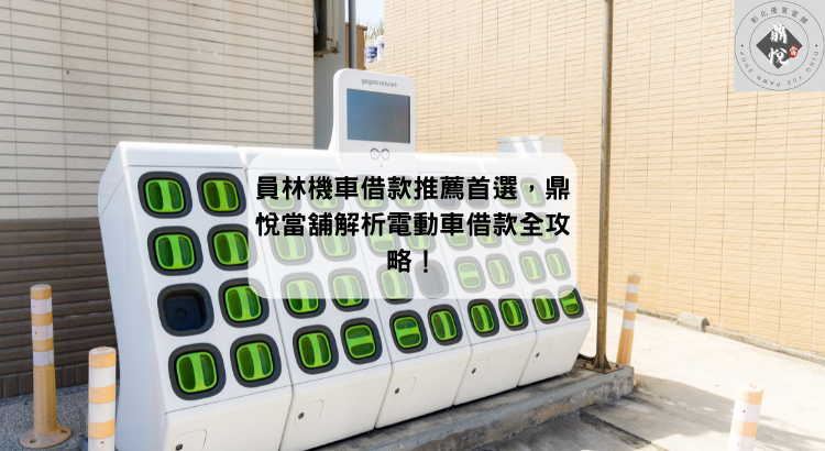 員林機車借款推薦首選,鼎悅當舖解析電動車借款全攻略!