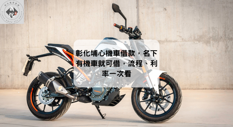彰化埔心機車借款,名下有機車就可借,流程、利率一次看