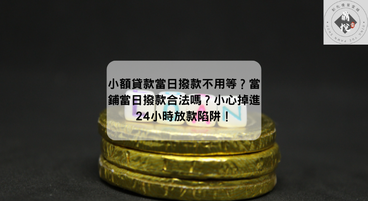 小額貸款當日撥款不用等?當鋪當日撥款合法嗎?小心掉進24小時放款陷阱!