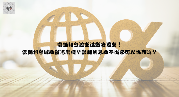 當舖利息逾期沒繳看過來!當鋪利息遲繳會怎麼樣?當舖利息繳不出來可以協商嗎?