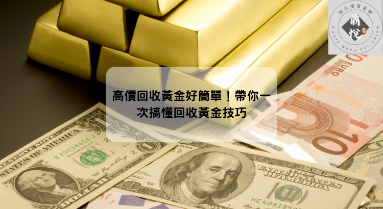 高價回收黃金好簡單!帶你一次搞懂回收黃金技巧